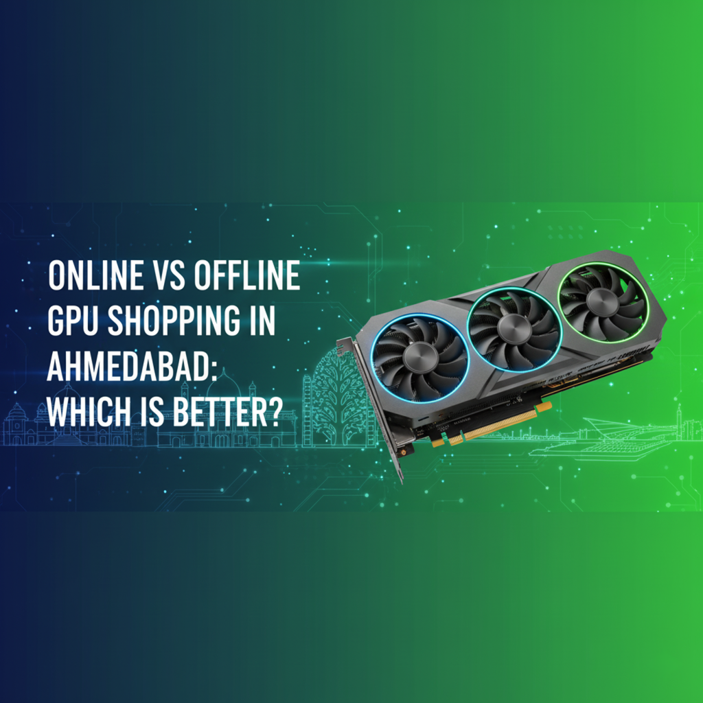 Online vs Offline GPU Shopping in Ahmedabad: Which is Better?